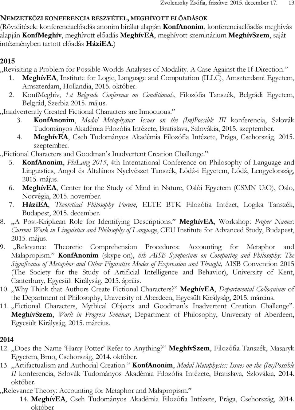 MeghívEA, meghívott szeminárium MeghívSzem, saját intézményben tartott elıadás HáziEA.) 2015 Revisiting a Problem for Possible-Worlds Analyses of Modality. A Case Against the If-Direction. 1.