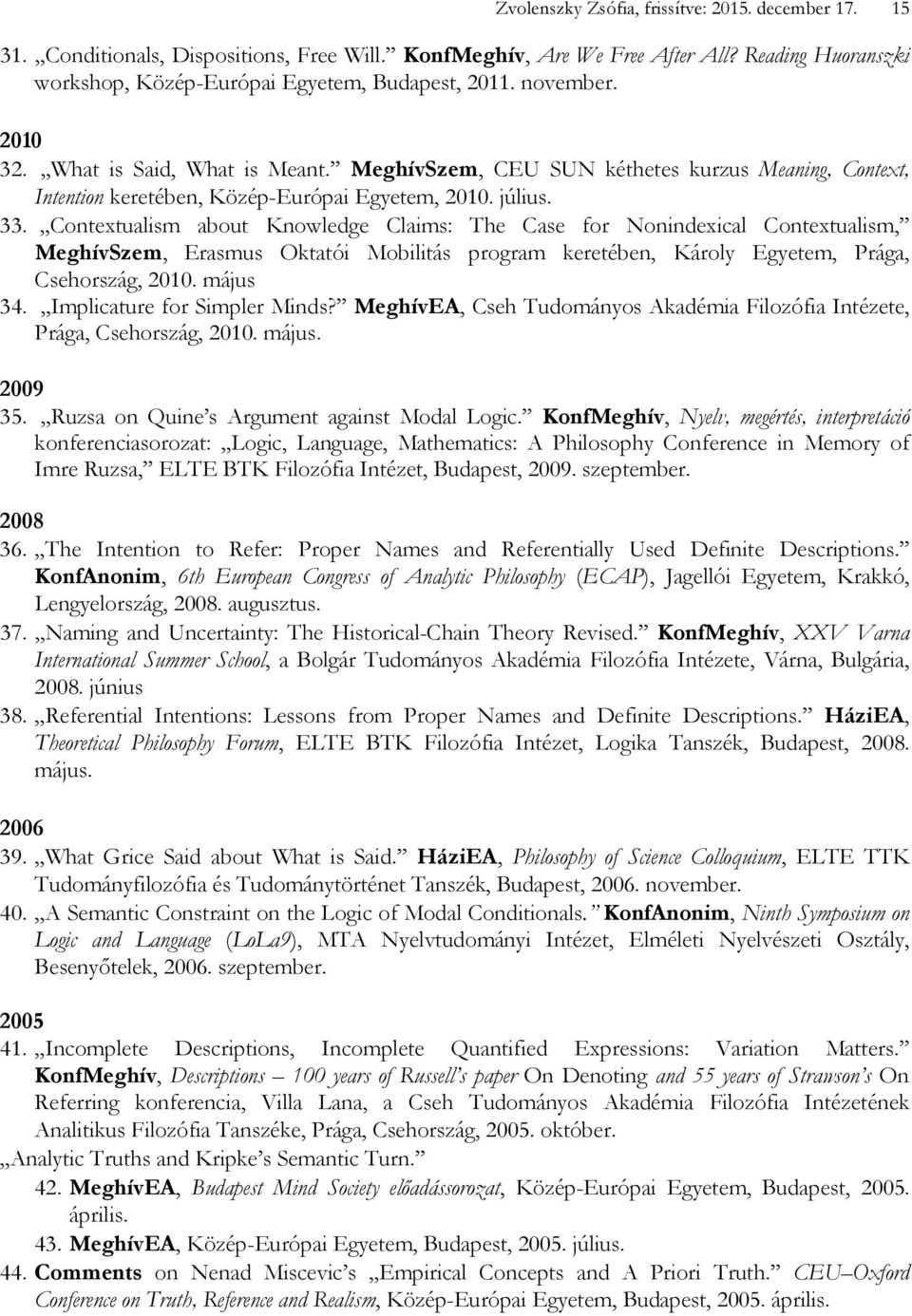 Contextualism about Knowledge Claims: The Case for Nonindexical Contextualism, MeghívSzem, Erasmus Oktatói Mobilitás program keretében, Károly Egyetem, Prága, Csehország, 2010. május 34.