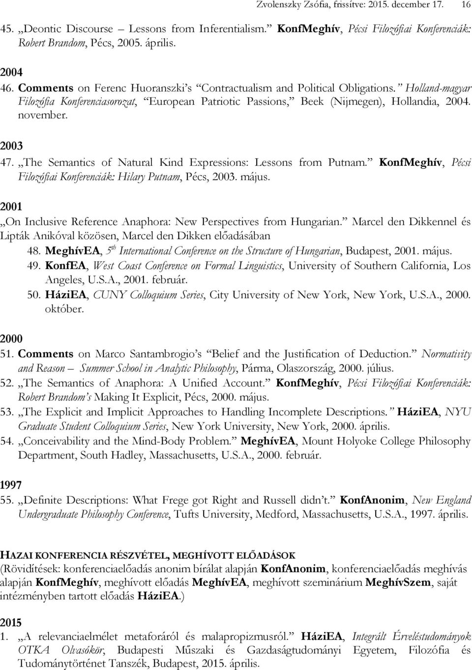 The Semantics of Natural Kind Expressions: Lessons from Putnam. KonfMeghív, Pécsi Filozófiai Konferenciák: Hilary Putnam, Pécs, 2003. május.