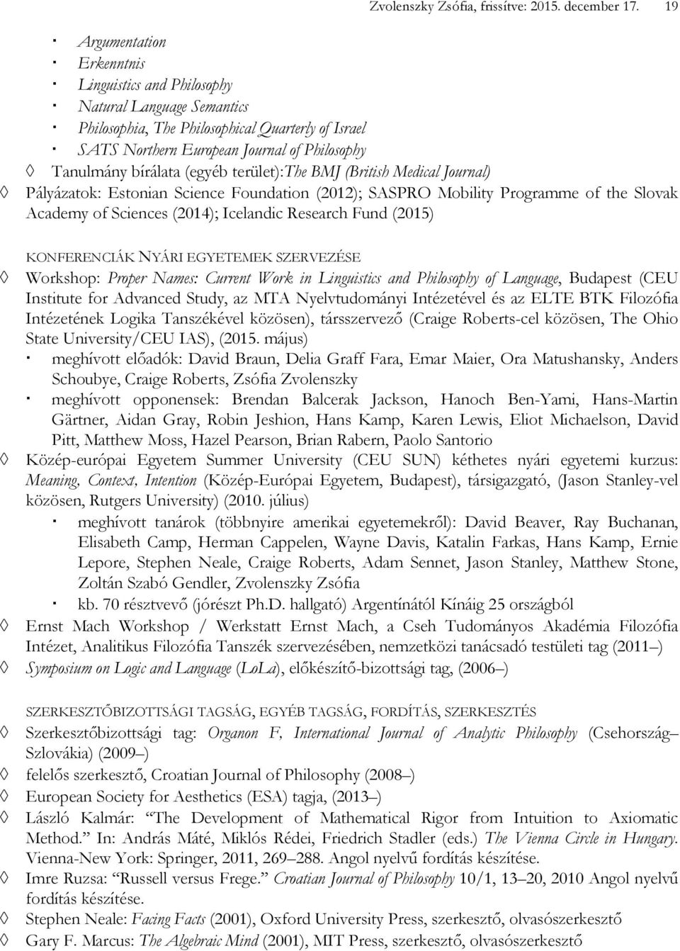 (egyéb terület):the BMJ (British Medical Journal) Pályázatok: Estonian Science Foundation (2012); SASPRO Mobility Programme of the Slovak Academy of Sciences (2014); Icelandic Research Fund (2015)