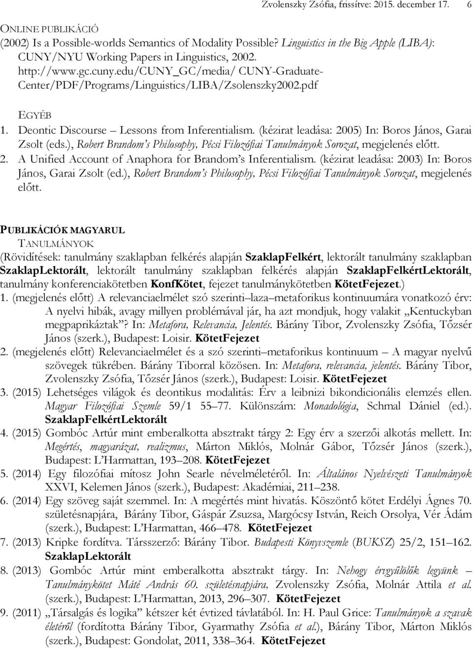 Deontic Discourse Lessons from Inferentialism. (kézirat leadása: 2005) In: Boros János, Garai Zsolt (eds.), Robert Brandom s Philosophy, Pécsi Filozófiai Tanulmányok Sorozat, megjelenés elıtt. 2. A Unified Account of Anaphora for Brandom s Inferentialism.