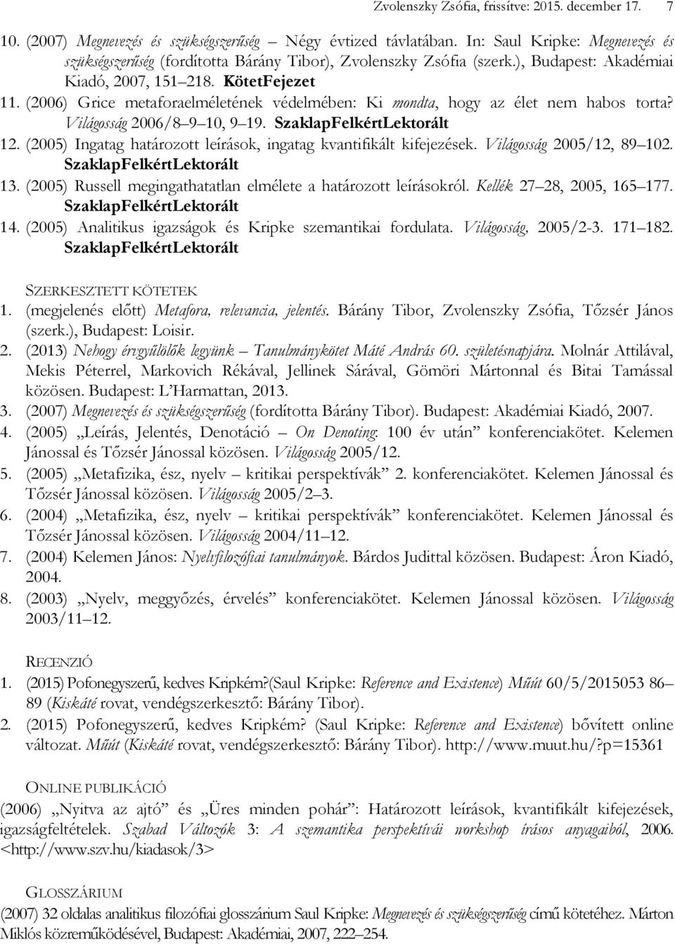 (2006) Grice metaforaelméletének védelmében: Ki mondta, hogy az élet nem habos torta? Világosság 2006/8 9 10, 9 19. SzaklapFelkértLektorált 12.