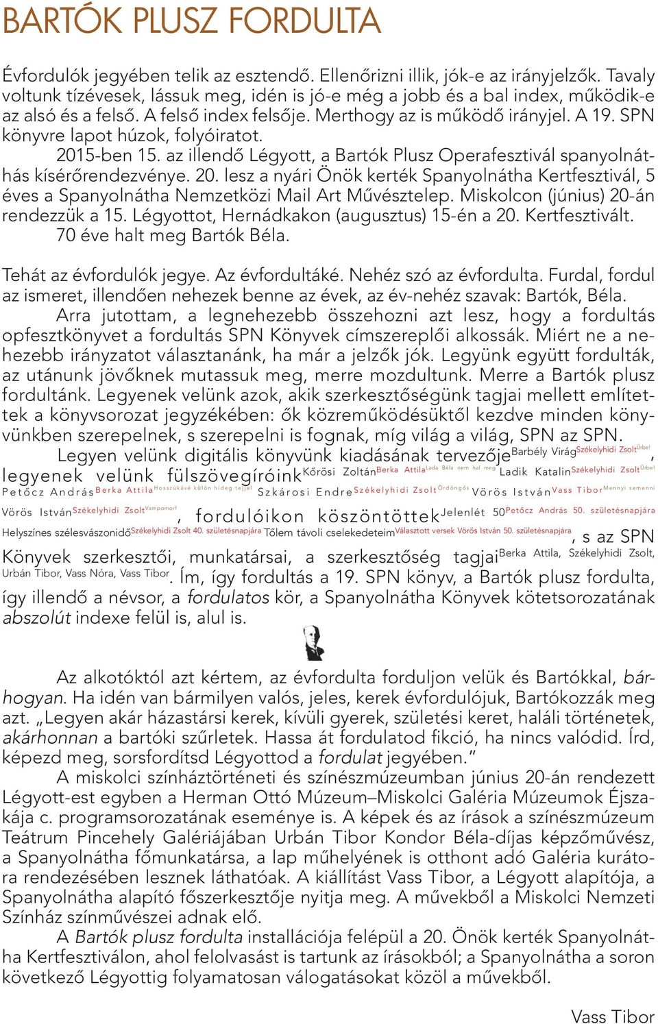 SPN könyvre lapot húzok, folyóiratot. 2015-ben 15. az illendő Légyott, a Bartók Plusz Operafesztivál spanyolnáthás kísérőrendezvénye. 20. lesz a nyári Önök kerték Spanyolnátha Kertfesztivál, 5 éves a Spanyolnátha Nemzetközi Mail Art Művésztelep.