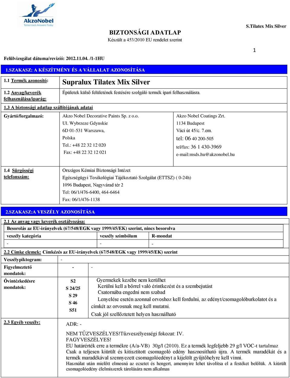 3 A biztonsági adatlap szállítójának adatai Gyártó/forgalmazó: Akzo Nobel Decorative Paints Sp. z o.o. Ul. Wybrzeze Gdynskie 6D 01-531 Warszawa, Polska Tel.