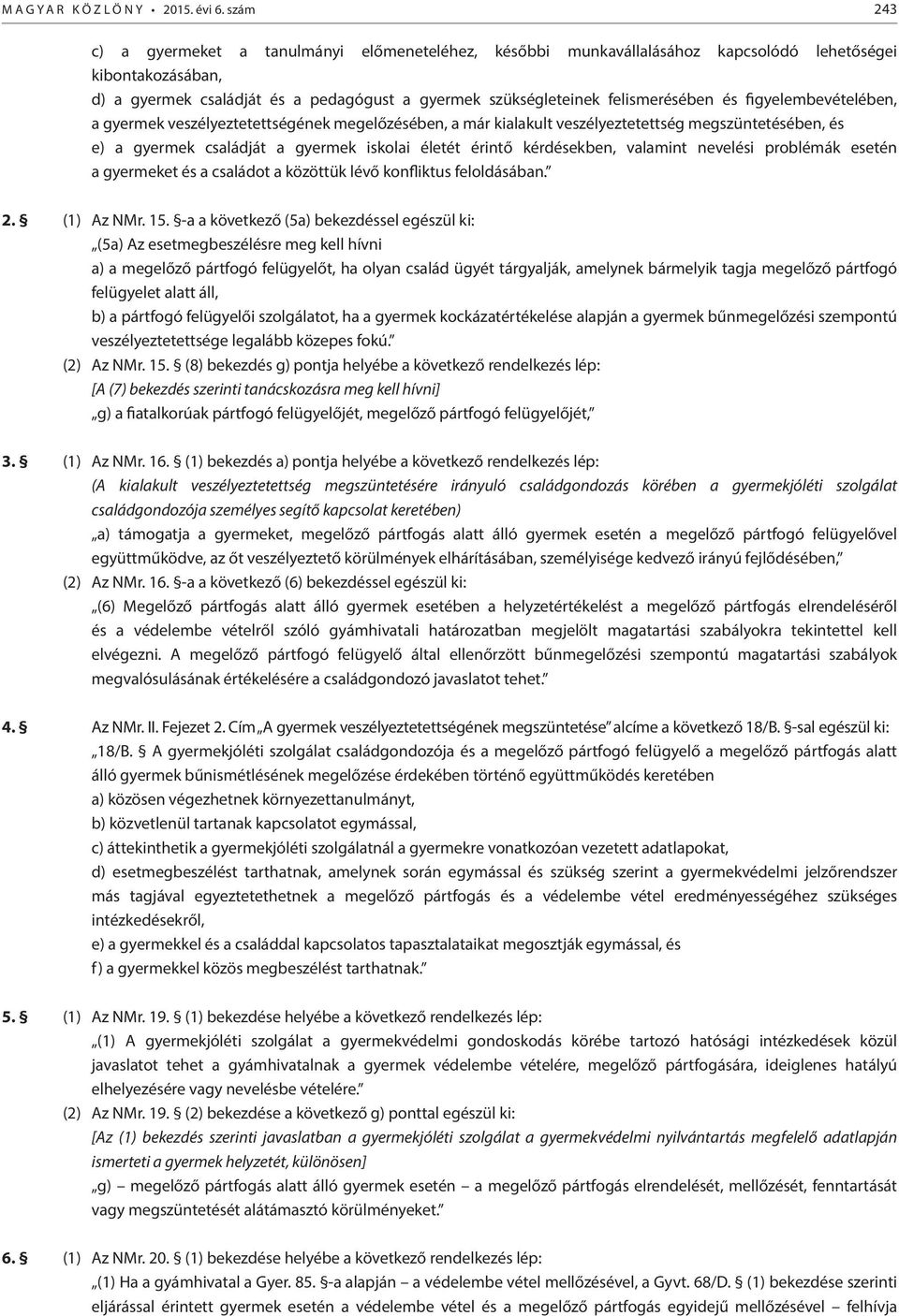 és figyelembevételében, a gyermek veszélyeztetettségének megelőzésében, a már kialakult veszélyeztetettség megszüntetésében, és e) a gyermek családját a gyermek iskolai életét érintő kérdésekben,