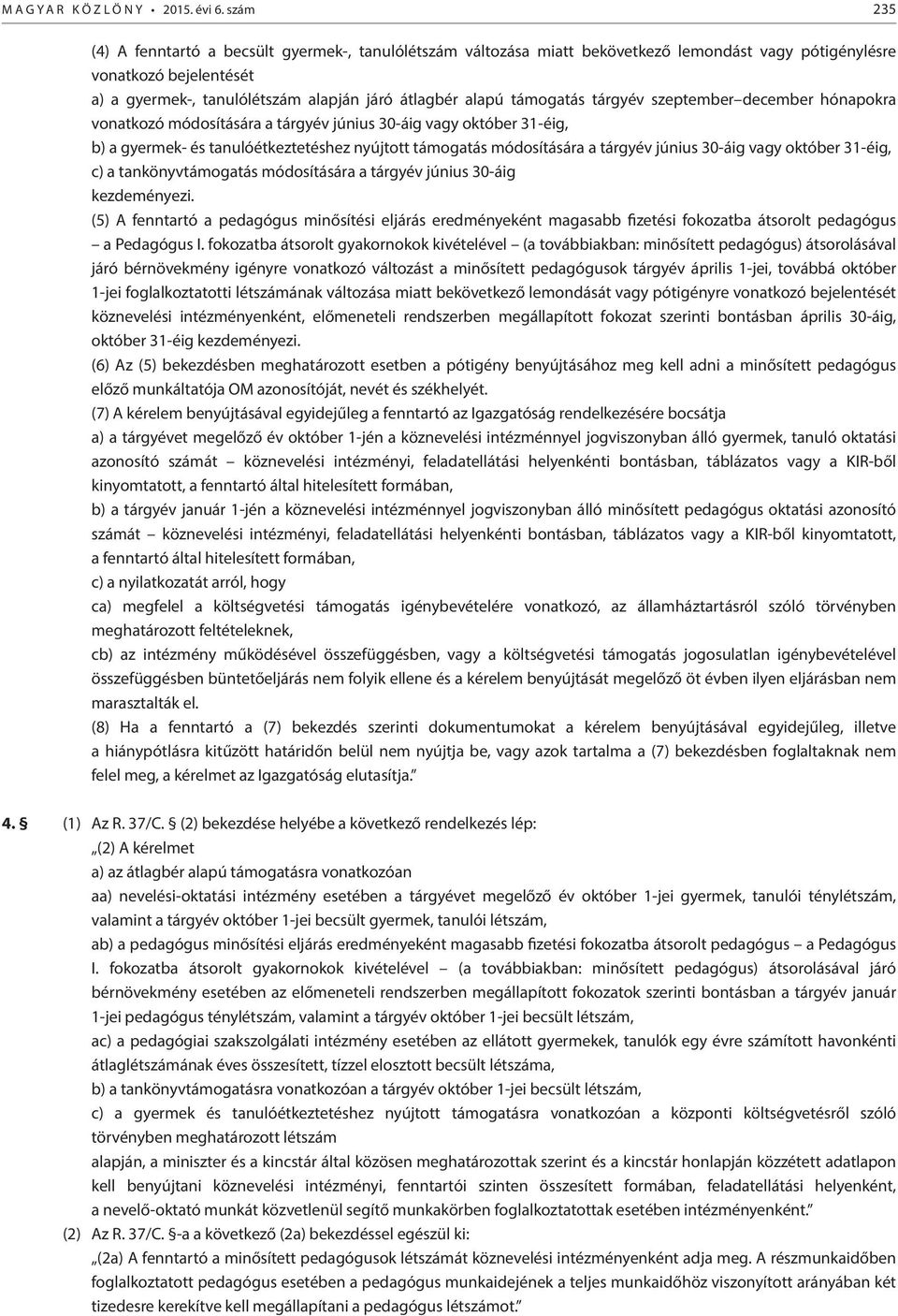 támogatás tárgyév szeptember december hónapokra vonatkozó módosítására a tárgyév június 30-áig vagy október 31-éig, b) a gyermek- és tanulóétkeztetéshez nyújtott támogatás módosítására a tárgyév