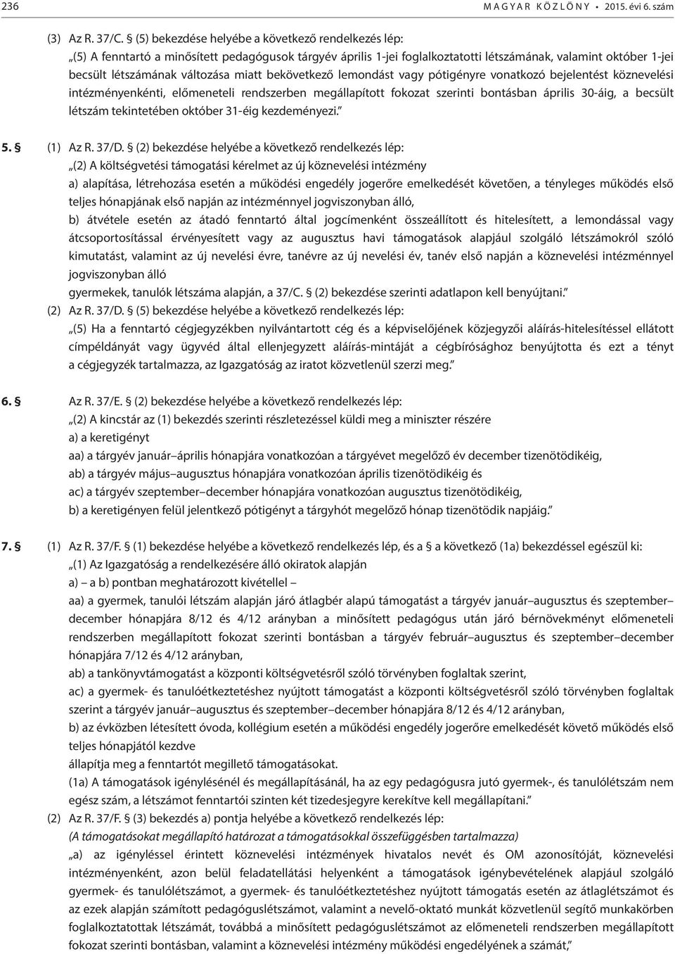 miatt bekövetkező lemondást vagy pótigényre vonatkozó bejelentést köznevelési intézményenkénti, előmeneteli rendszerben megállapított fokozat szerinti bontásban április 30-áig, a becsült létszám