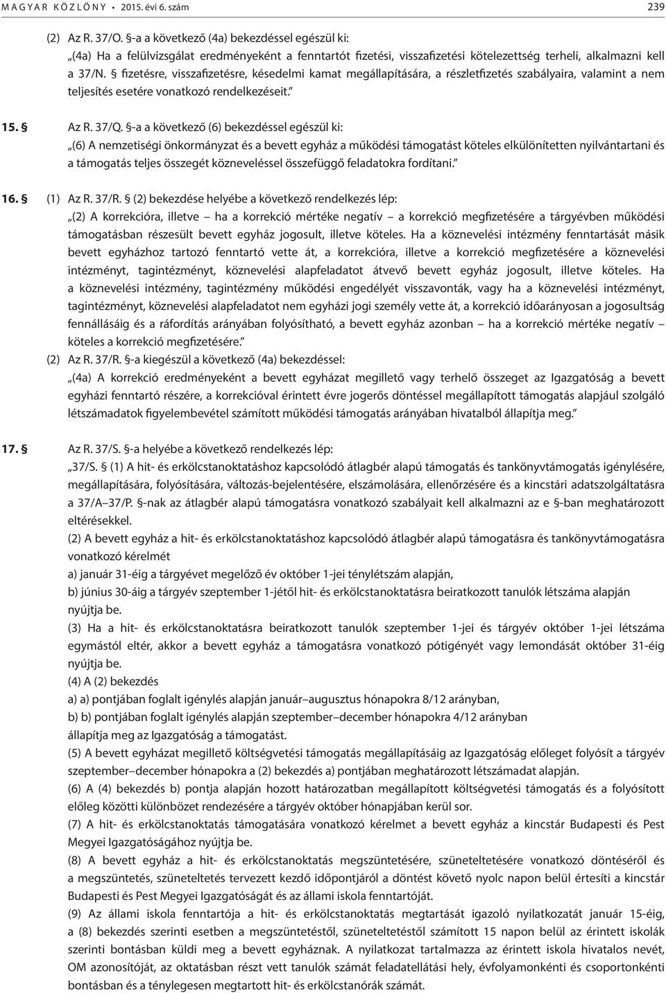 fizetésre, visszafizetésre, késedelmi kamat megállapítására, a részletfizetés szabályaira, valamint a nem teljesítés esetére vonatkozó rendelkezéseit. 15. Az R. 37/Q.