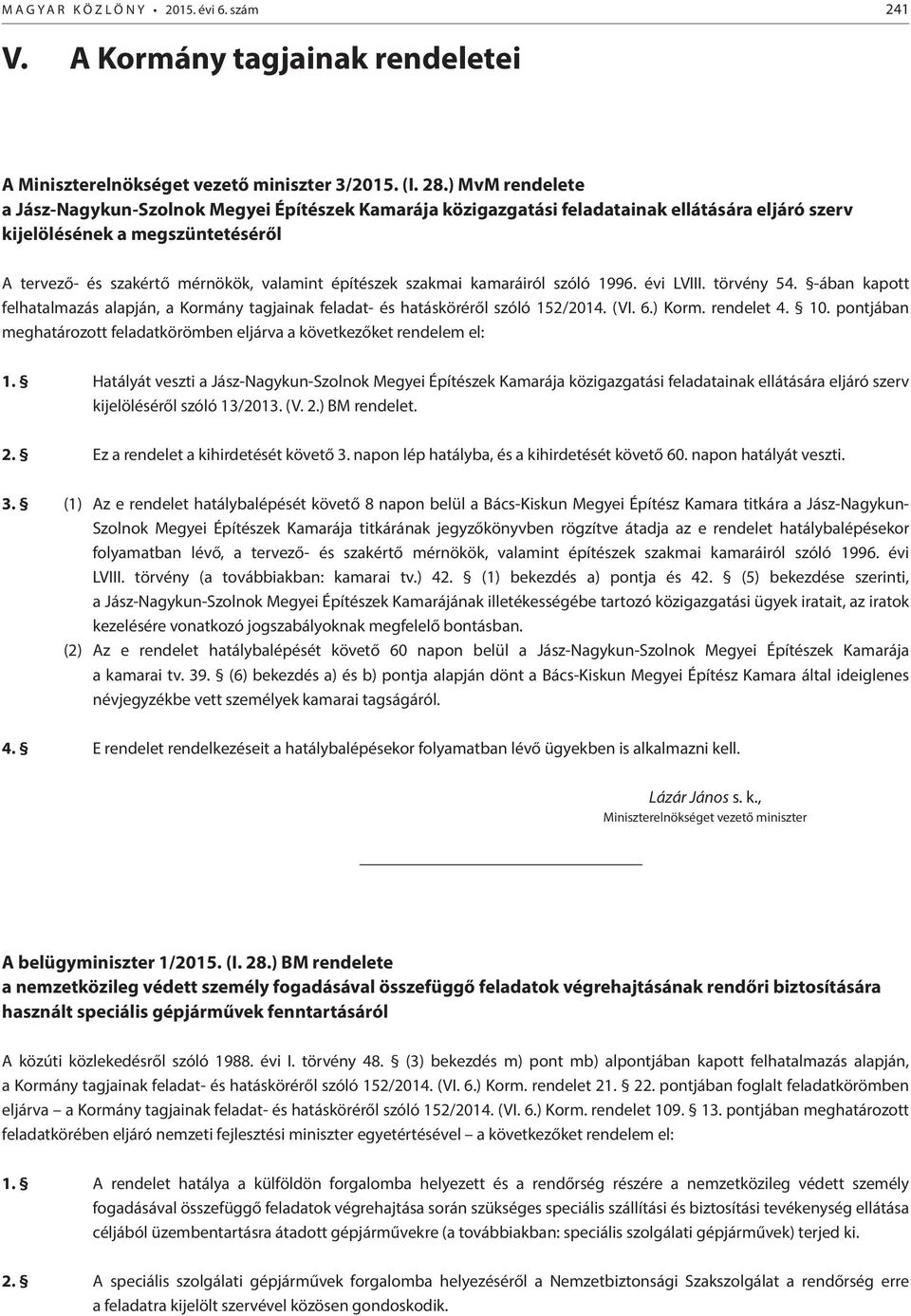 építészek szakmai kamaráiról szóló 1996. évi LVIII. törvény 54. -ában kapott felhatalmazás alapján, a Kormány tagjainak feladat- és hatásköréről szóló 152/2014. (VI. 6.) Korm. rendelet 4. 10.