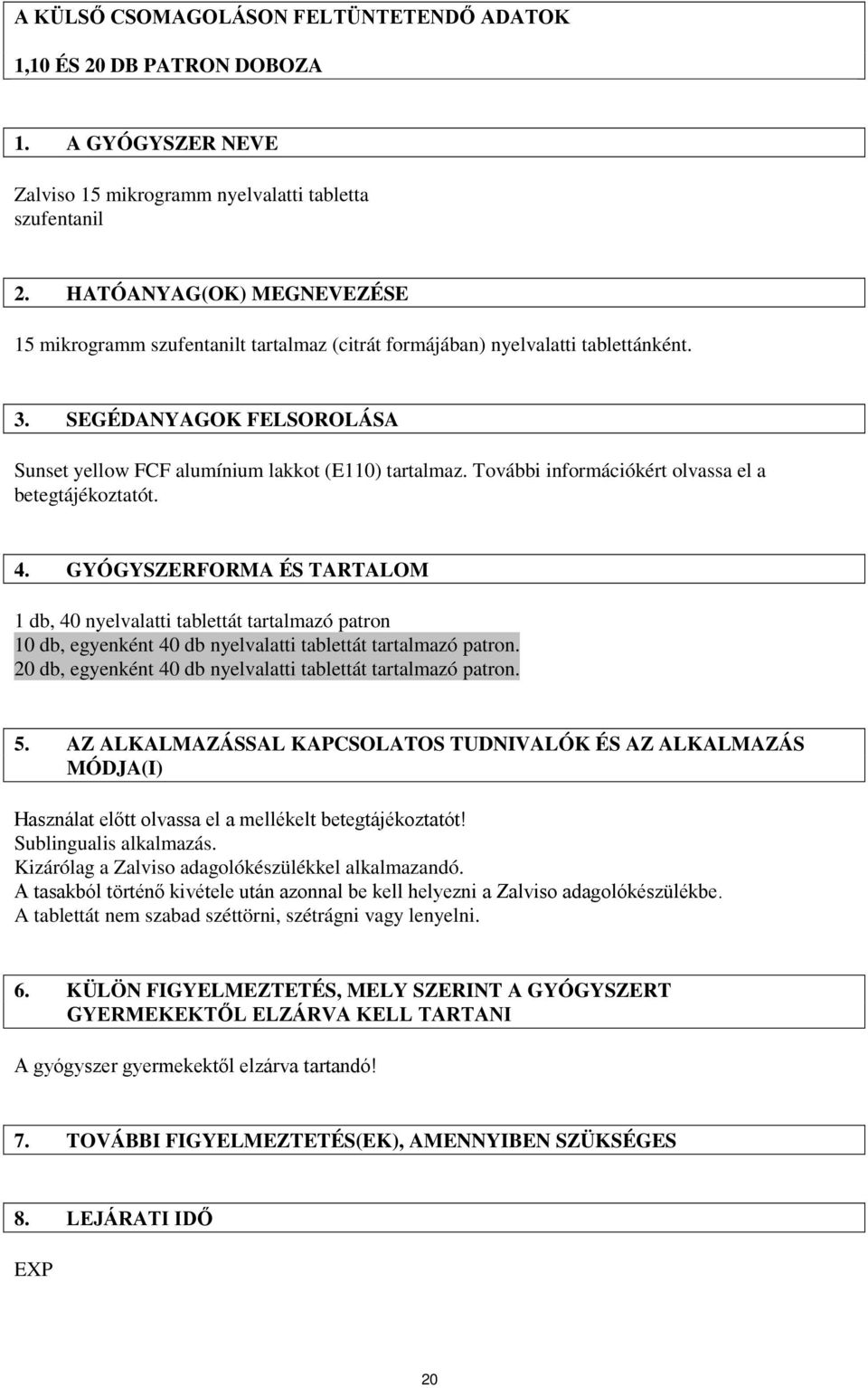 További információkért olvassa el a betegtájékoztatót. 4. GYÓGYSZERFORMA ÉS TARTALOM 1 db, 40 nyelvalatti tablettát tartalmazó patron 10 db, egyenként 40 db nyelvalatti tablettát tartalmazó patron.