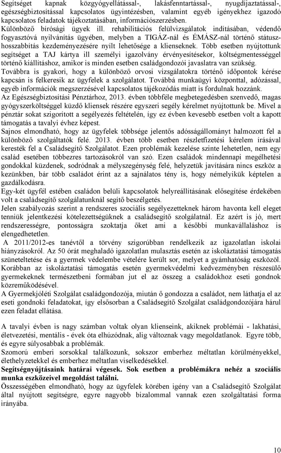 rehabilitációs felülvizsgálatok indításában, védendő fogyasztóvá nyilvánítás ügyében, melyben a TIGÁZ-nál és ÉMÁSZ-nál történő státuszhosszabbítás kezdeményezésére nyílt lehetősége a klienseknek.