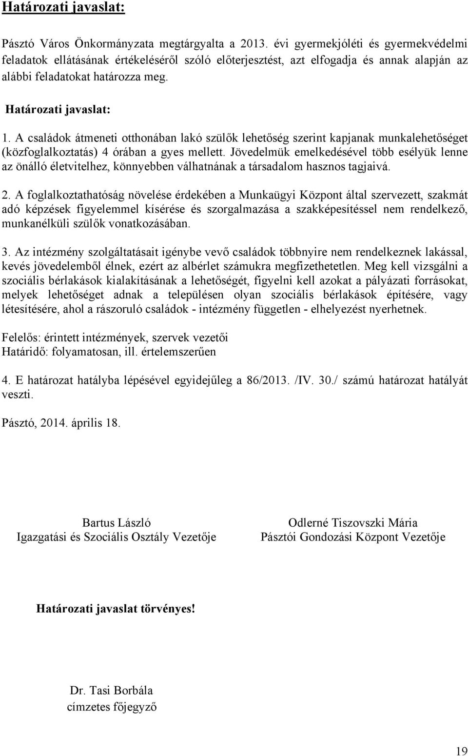 A családok átmeneti otthonában lakó szülők lehetőség szerint kapjanak munkalehetőséget (közfoglalkoztatás) 4 órában a gyes mellett.