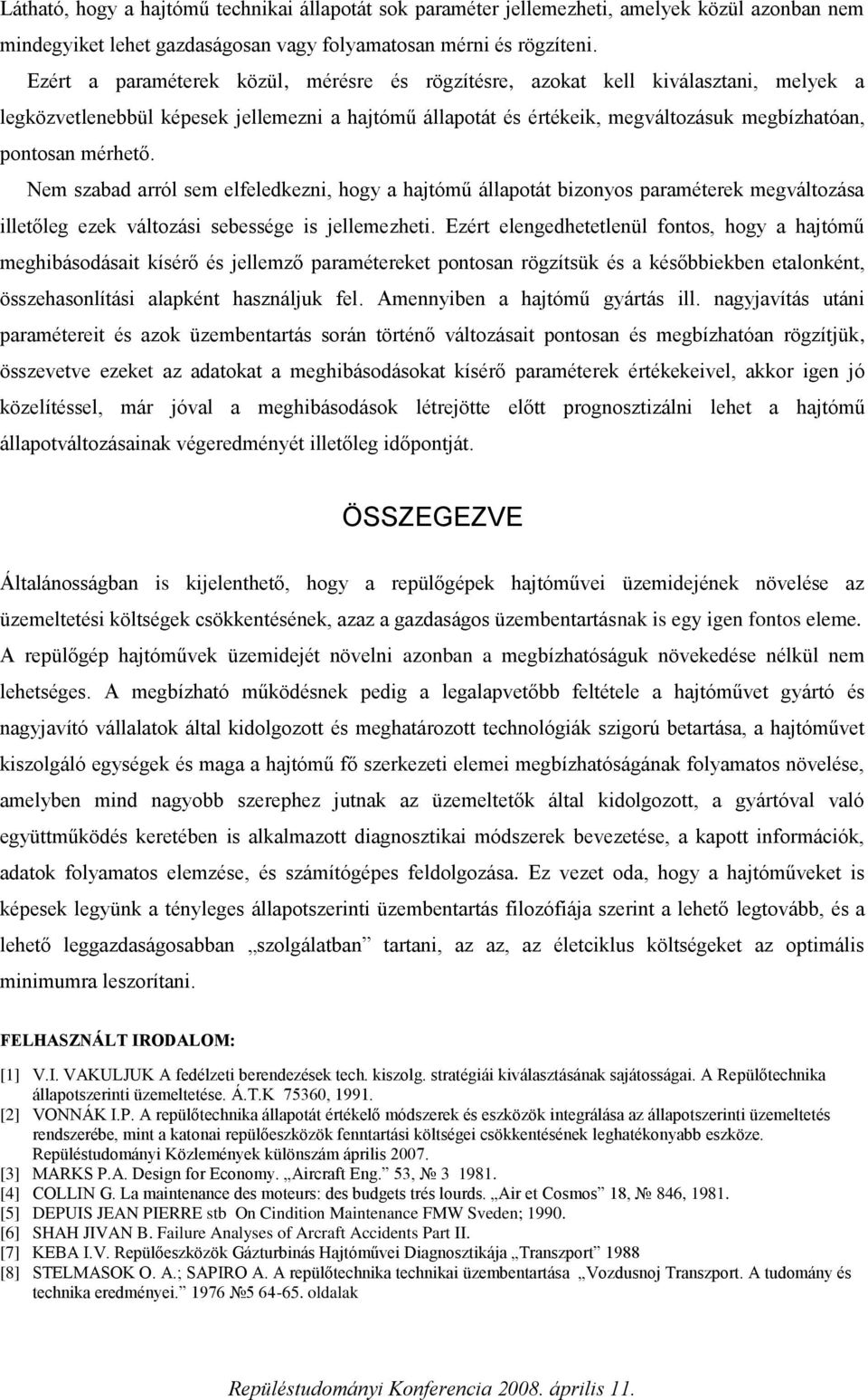 Nem szabad arról sem elfeledkezni, hogy a hajtómű állapotát bizonyos paraméterek megváltozása illetőleg ezek változási sebessége is jellemezheti.