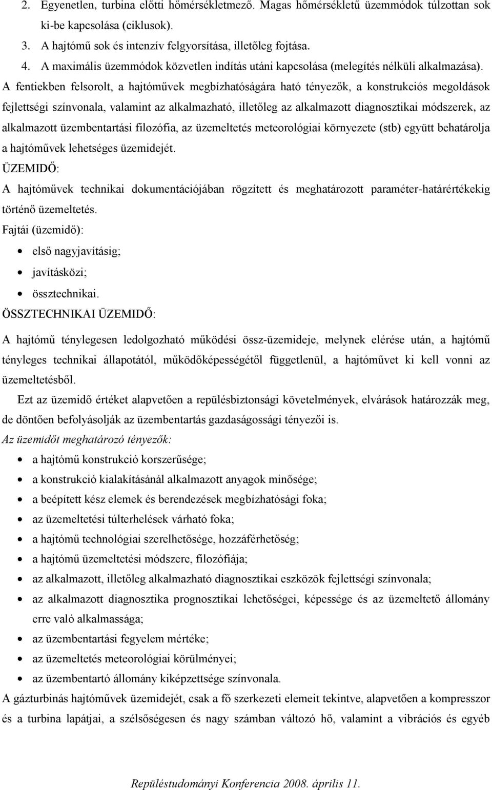 A fentiekben felsorolt, a hajtóművek megbízhatóságára ható tényezők, a konstrukciós megoldások fejlettségi színvonala, valamint az alkalmazható, illetőleg az alkalmazott diagnosztikai módszerek, az