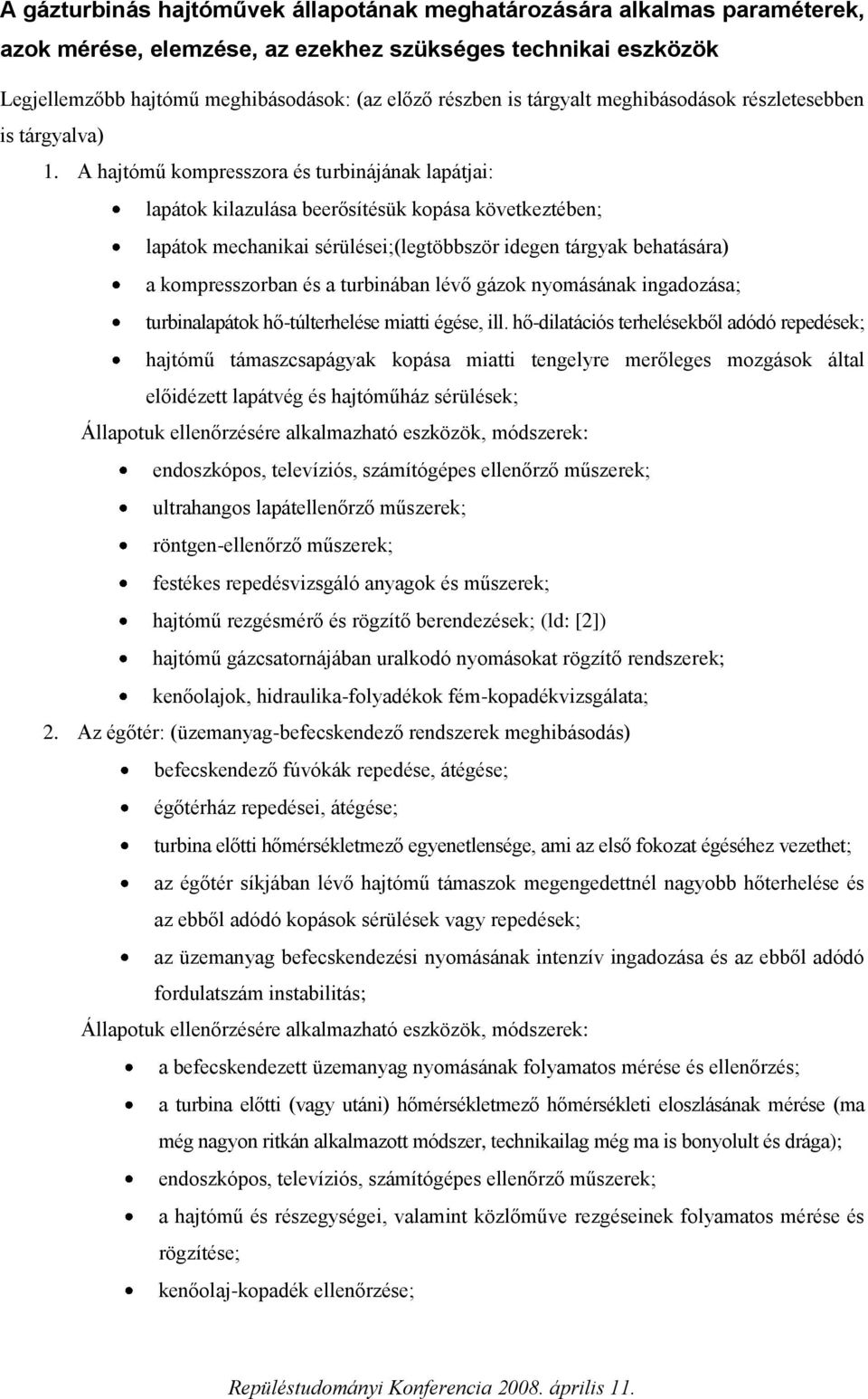 A hajtómű kompresszora és turbinájának lapátjai: lapátok kilazulása beerősítésük kopása következtében; lapátok mechanikai sérülései;(legtöbbször idegen tárgyak behatására) a kompresszorban és a