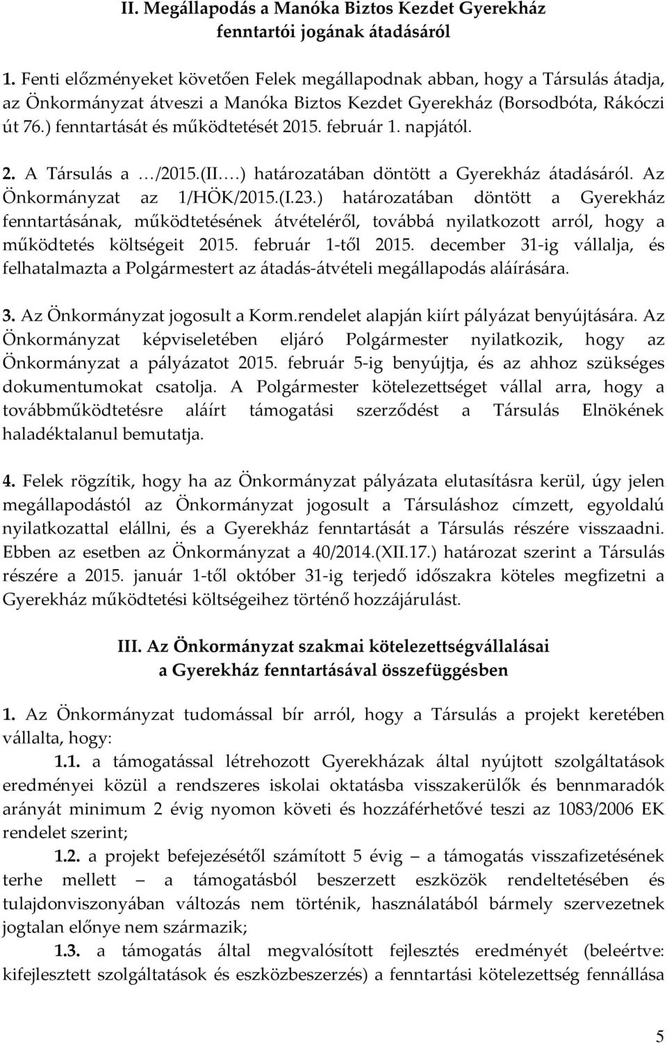 február 1. napjától. 2. A Társulás a /2015.(II.) határozatában döntött a Gyerekház átadásáról. Az Önkormányzat az 1/HÖK/2015.(I.23.