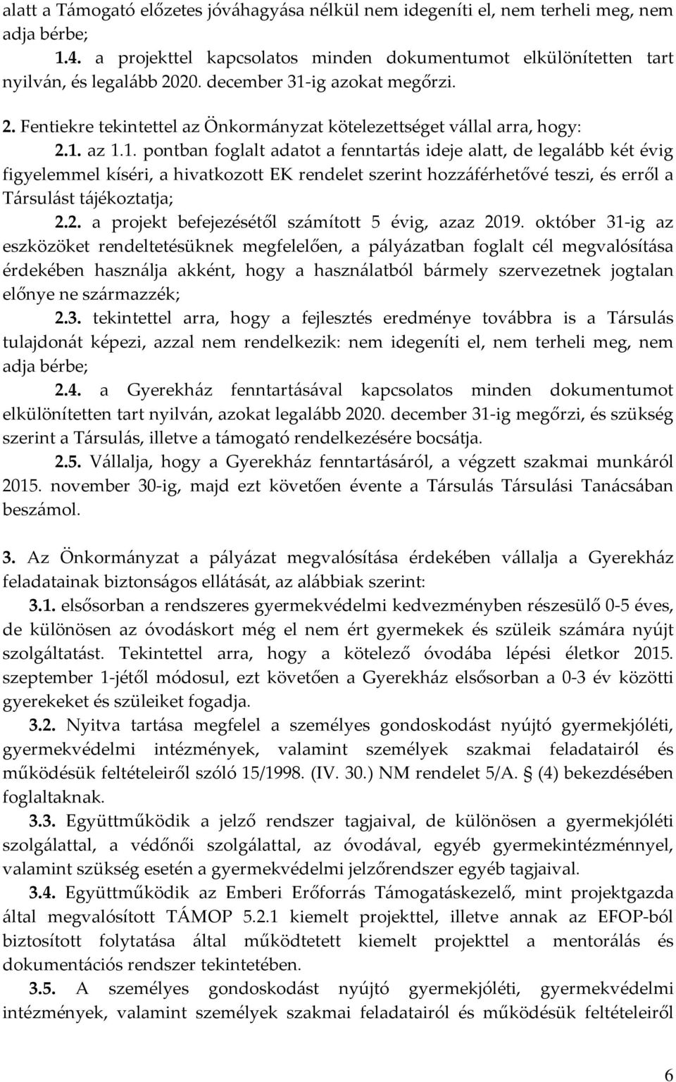 2. a projekt befejezésétől számított 5 évig, azaz 2019.