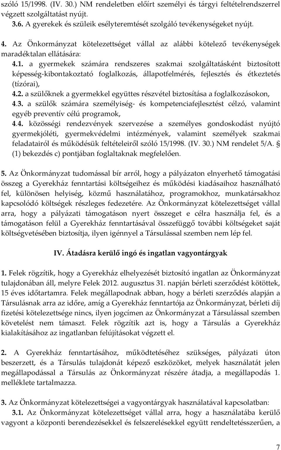 a gyermekek számára rendszeres szakmai szolgáltatásként biztosított képesség-kibontakoztató foglalkozás, állapotfelmérés, fejlesztés és étkeztetés (tízórai), 4.2.