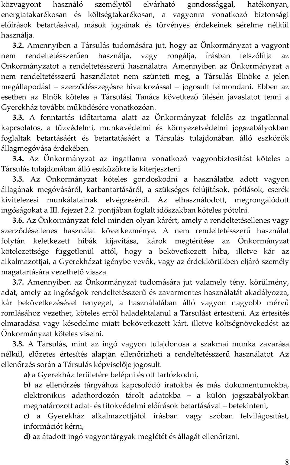 Amennyiben a Társulás tudomására jut, hogy az Önkormányzat a vagyont nem rendeltetésszerűen használja, vagy rongálja, írásban felszólítja az Önkormányzatot a rendeltetésszerű használatra.