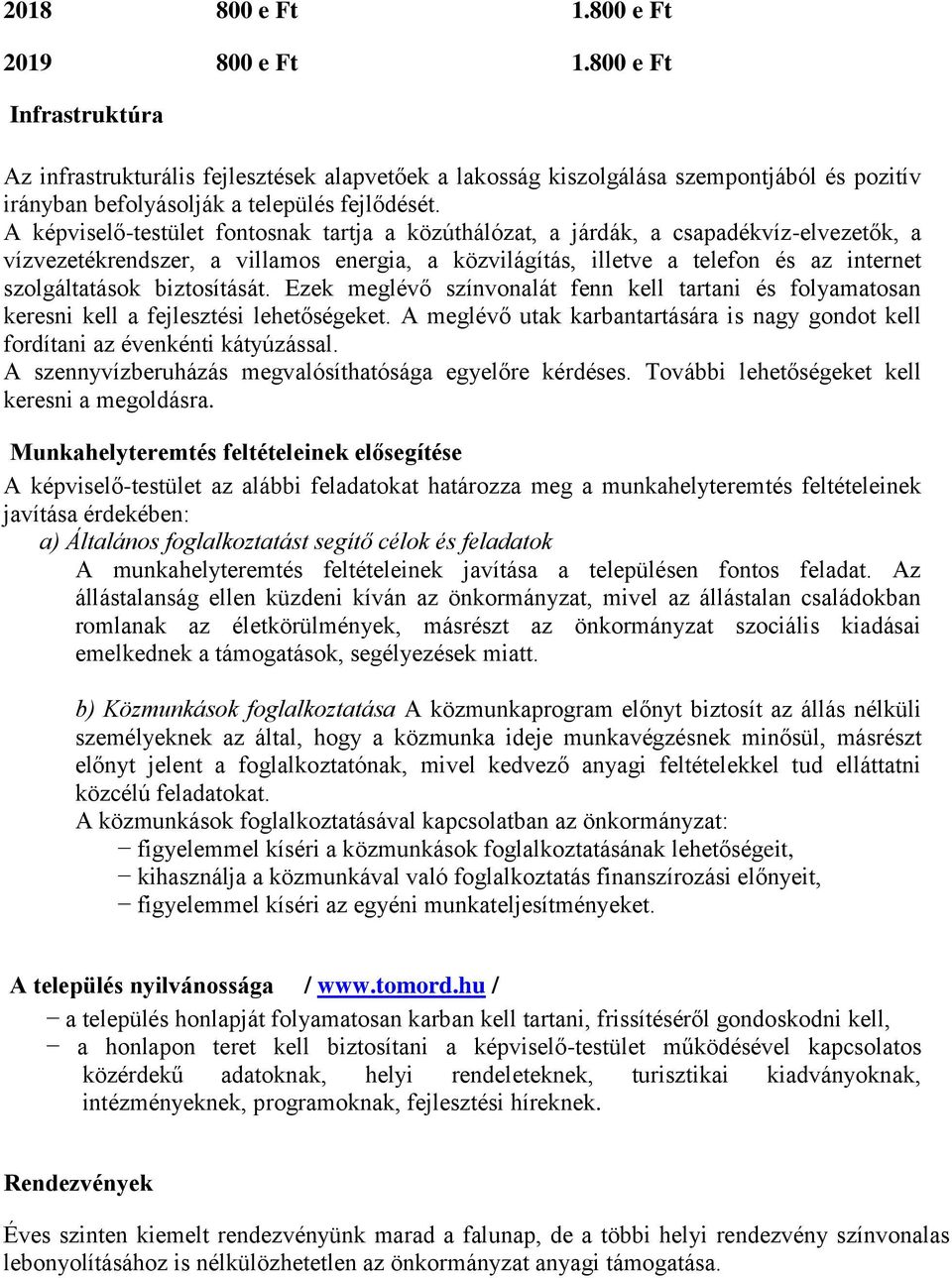 A képviselő-testület fontosnak tartja a közúthálózat, a járdák, a csapadékvíz-elvezetők, a vízvezetékrendszer, a villamos energia, a közvilágítás, illetve a telefon és az internet szolgáltatások