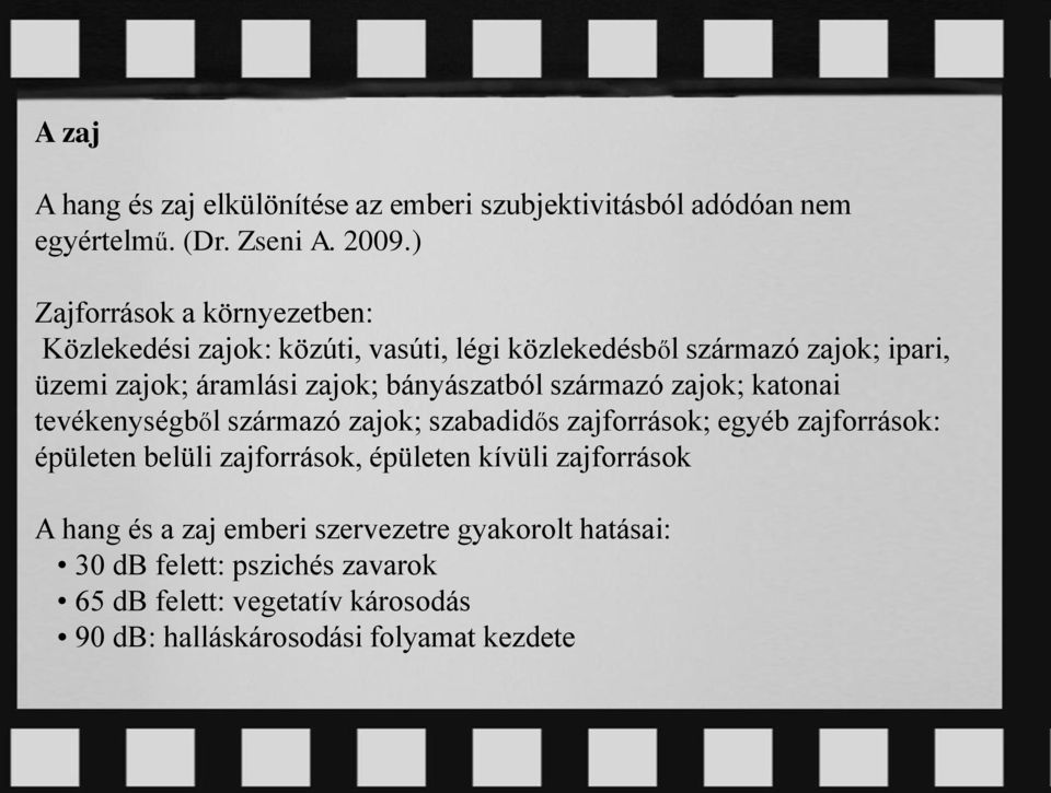 bányászatból származó zajok; katonai tevékenységből származó zajok; szabadidős zajforrások; egyéb zajforrások: épületen belüli zajforrások,