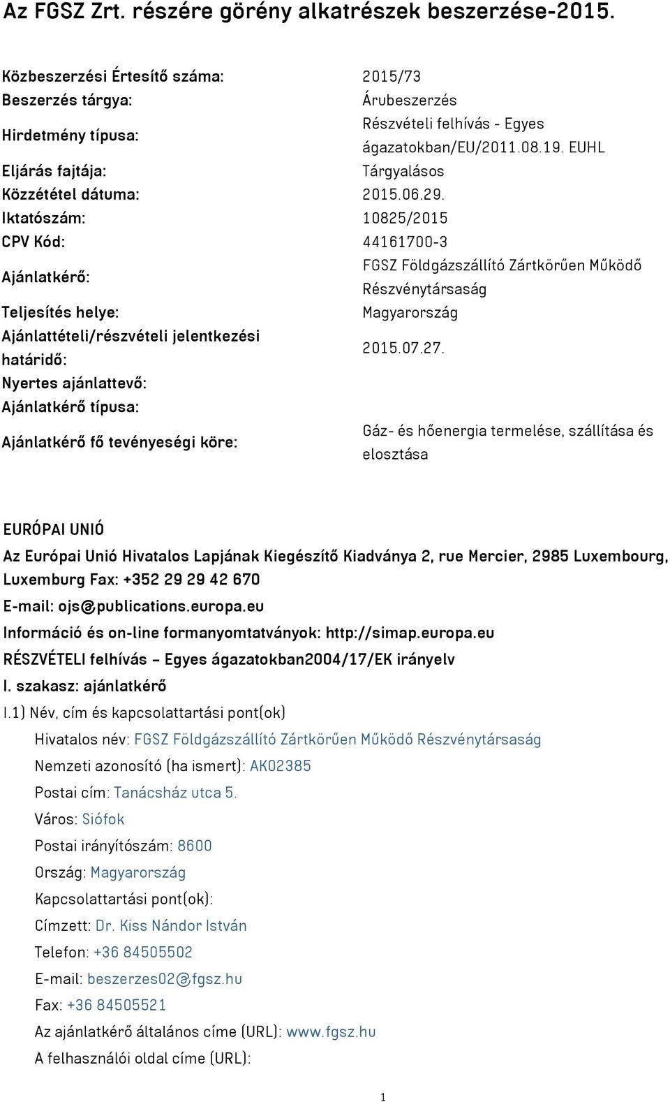 Iktatószám: 10825/2015 CPV Kód: 44161700-3 Ajánlatkérő: FGSZ Földgázszállító Zártkörűen Működő Részvénytársaság Teljesítés helye: Magyarország Ajánlattételi/részvételi jelentkezési határidő: 2015.07.