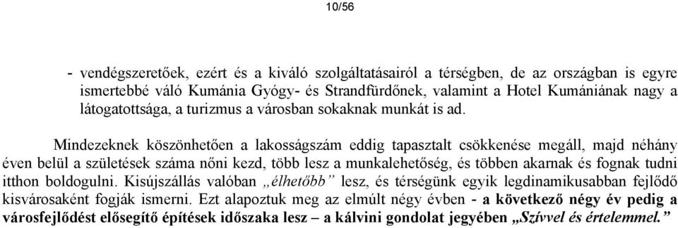 Mindezeknek köszönhetően a lakosságszám eddig tapasztalt csökkenése megáll, majd néhány éven belül a születések száma nőni kezd, több lesz a munkalehetőség, és többen akarnak és