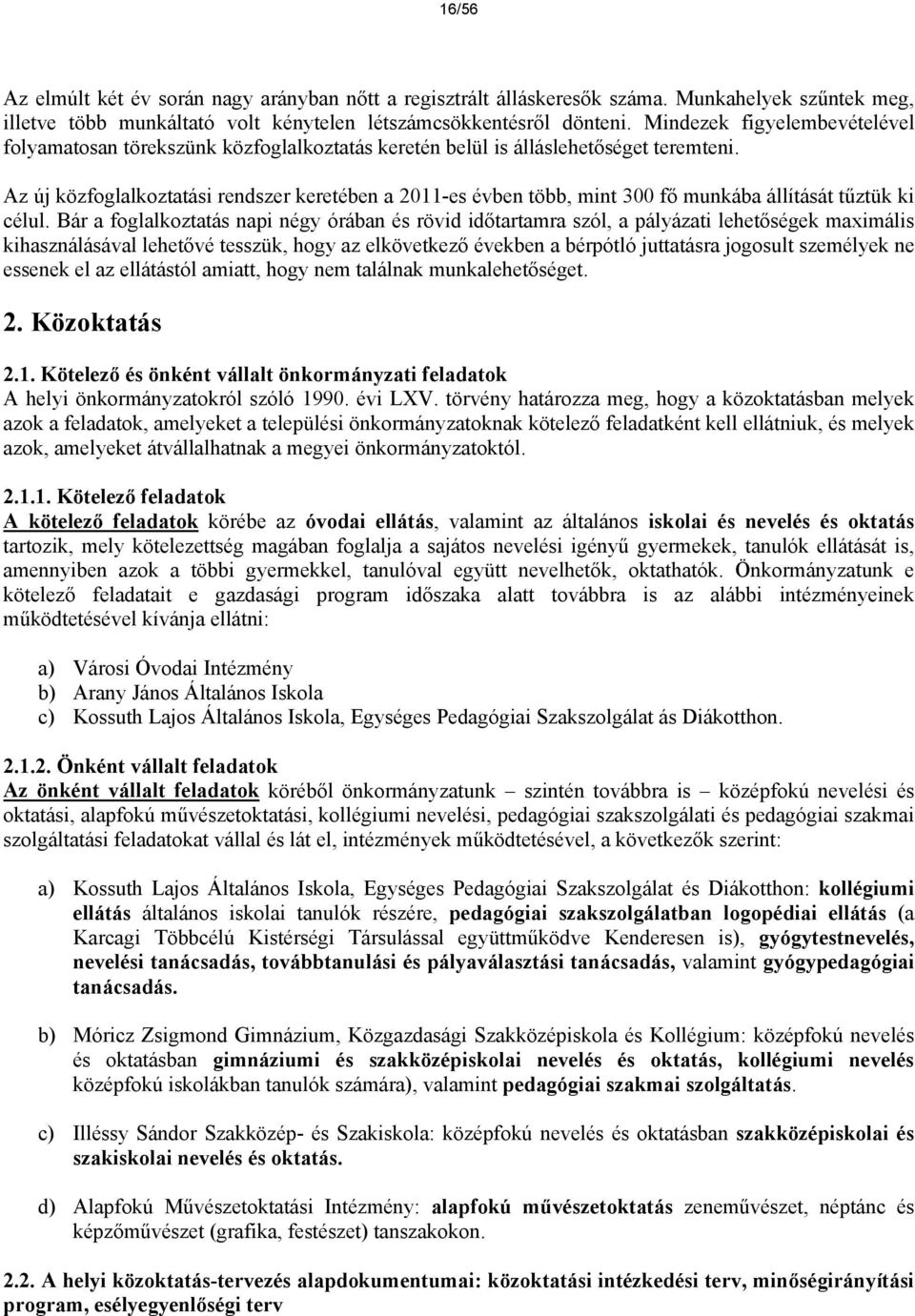 Az új közfoglalkoztatási rendszer keretében a 2011-es évben több, mint 300 fő munkába állítását tűztük ki célul.