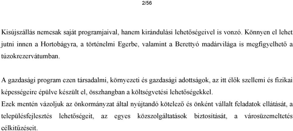 A gazdasági program ezen társadalmi, környezeti és gazdasági adottságok, az itt élők szellemi és fizikai képességeire épülve készült el, összhangban a