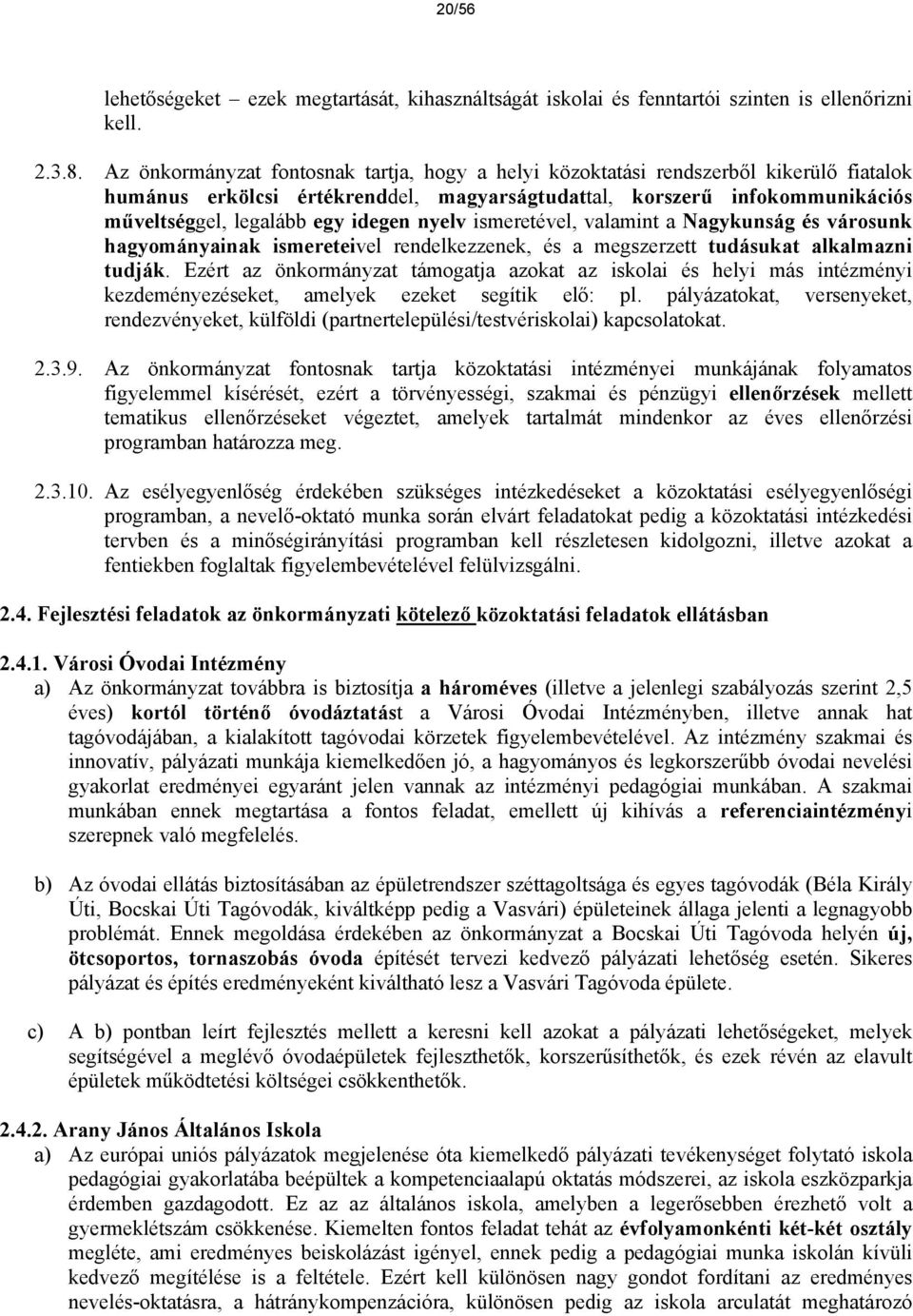 nyelv ismeretével, valamint a Nagykunság és városunk hagyományainak ismereteivel rendelkezzenek, és a megszerzett tudásukat alkalmazni tudják.