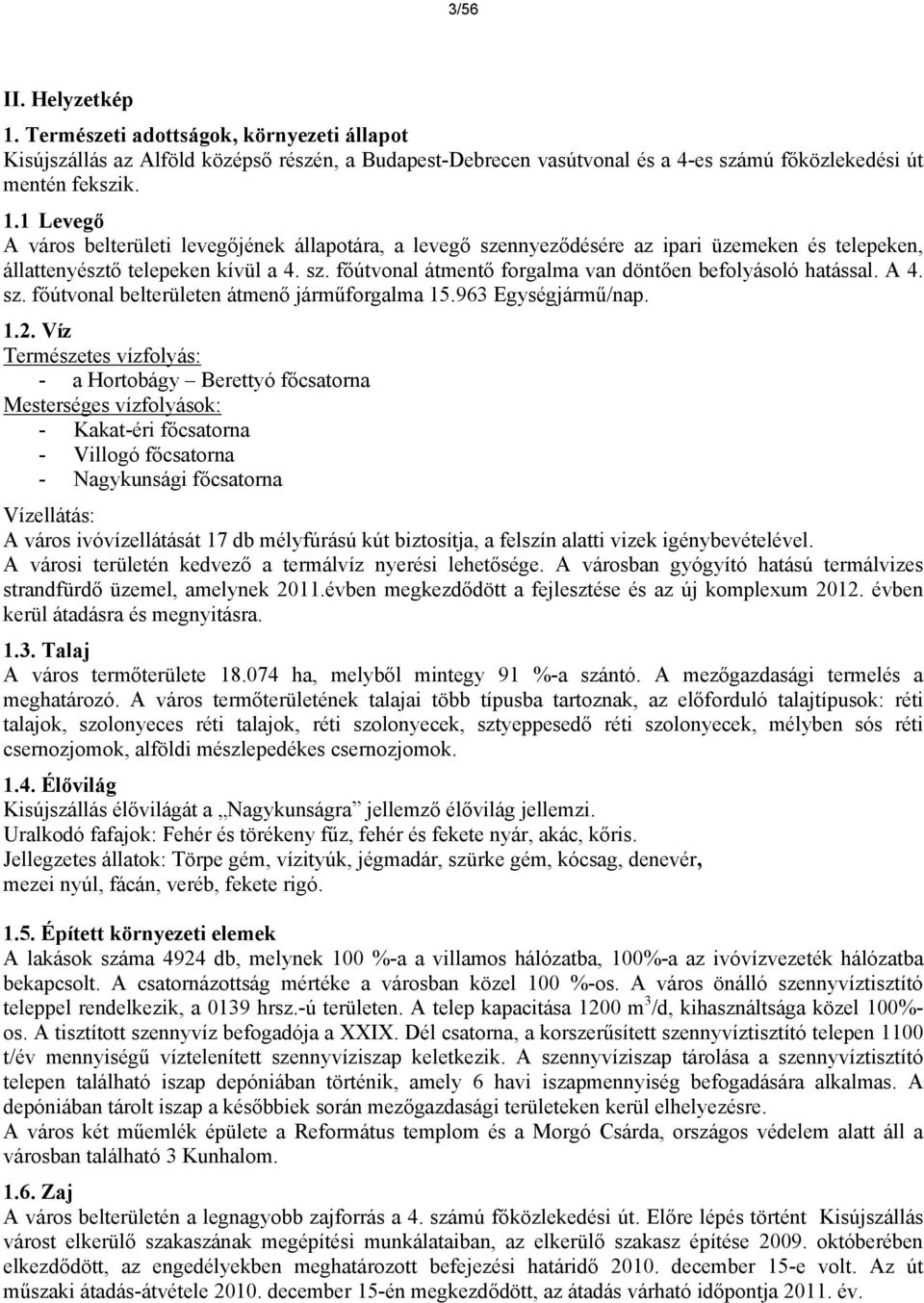 Víz Természetes vízfolyás: - a Hortobágy Berettyó főcsatorna Mesterséges vízfolyások: - Kakat-éri főcsatorna - Villogó főcsatorna - Nagykunsági főcsatorna Vízellátás: A város ivóvízellátását 17 db