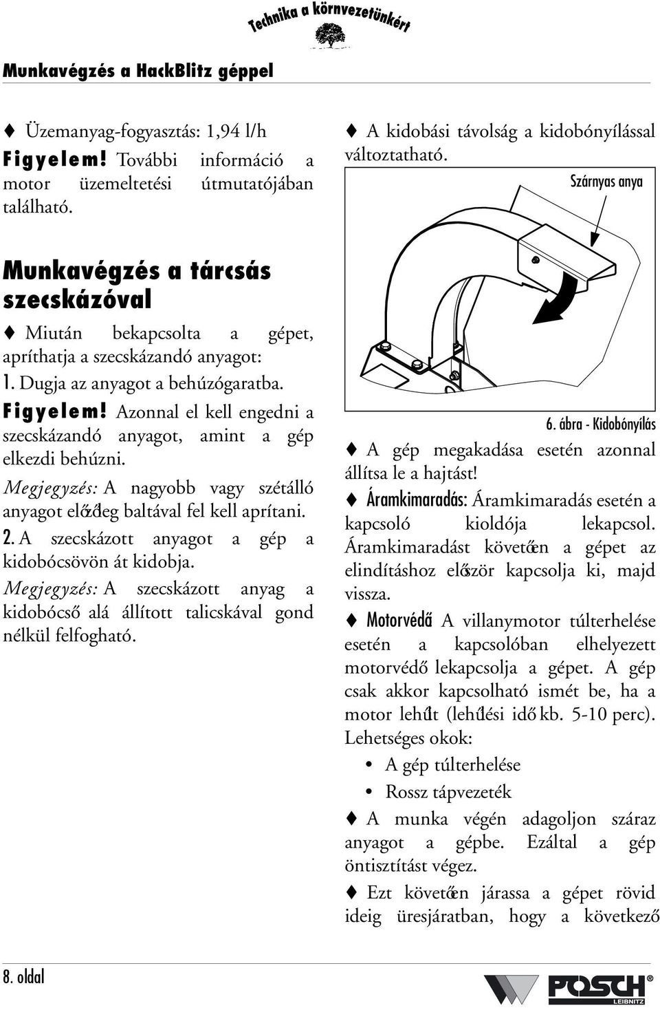 Azonnal el kell engedni a szecskázandó anyagot, amint a gép elkezdi behúzni. Megjegyzés: A nagyobb vagy szétálló anyagot előzőleg baltával fel kell aprítani. 2.