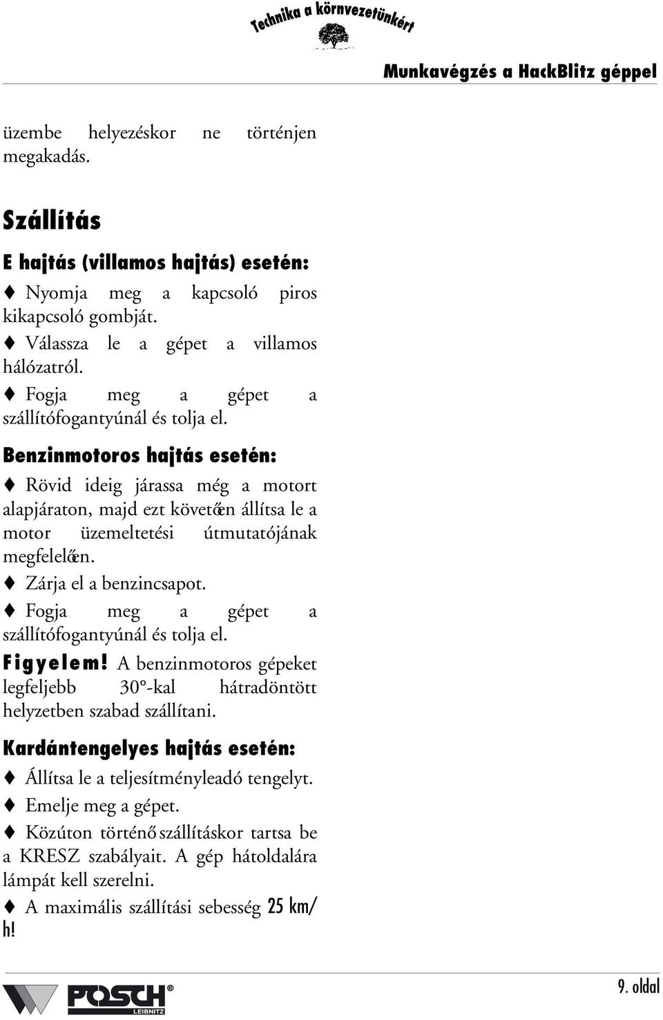 Benzinmotoros hajtás esetén: Rövid ideig járassa még a motort alapjáraton, majd ezt követően állítsa le a motor üzemeltetési útmutatójának megfelelően. Zárja el a benzincsapot.