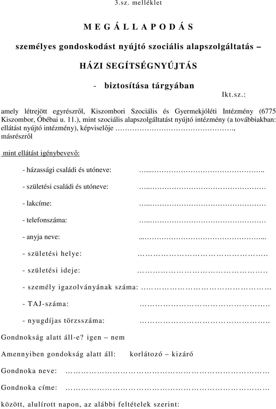 .... - születési családi és utóneve:.. - lakcíme:.. - telefonszáma:.. - anyja neve:...... - születési helye:.. - születési ideje:.. - személy igazolványának száma:.. - TAJ-száma:.