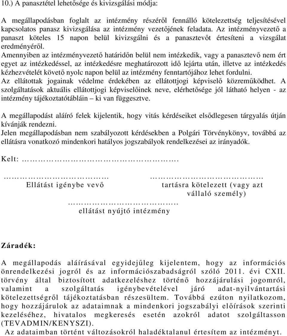 Amennyiben az intézményvezető határidőn belül nem intézkedik, vagy a panasztevő nem ért egyet az intézkedéssel, az intézkedésre meghatározott idő lejárta után, illetve az intézkedés kézhezvételét