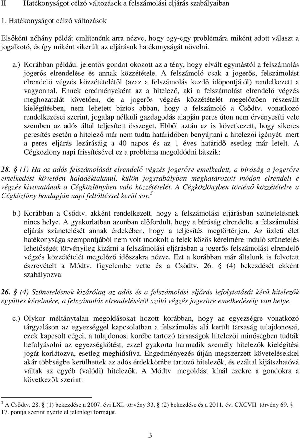 A felszámoló csak a jogerős, felszámolást elrendelő végzés közzétételétől (azaz a felszámolás kezdő időpontjától) rendelkezett a vagyonnal.