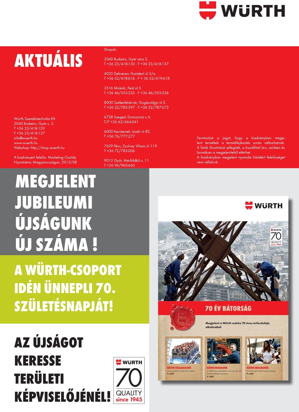 hu www.wuerth.hu Webshop: http://shop.wuerth.hu A kiadványért felelős: Marketing Osztály Nyomtatva: Magyarországon, 2015/08 MEGJELENT JUBILEUMI ÚJSÁGUNK ÚJ SZÁMA! A WÜRTH-CSOPORT IDÉN ÜNNEPLI 70.