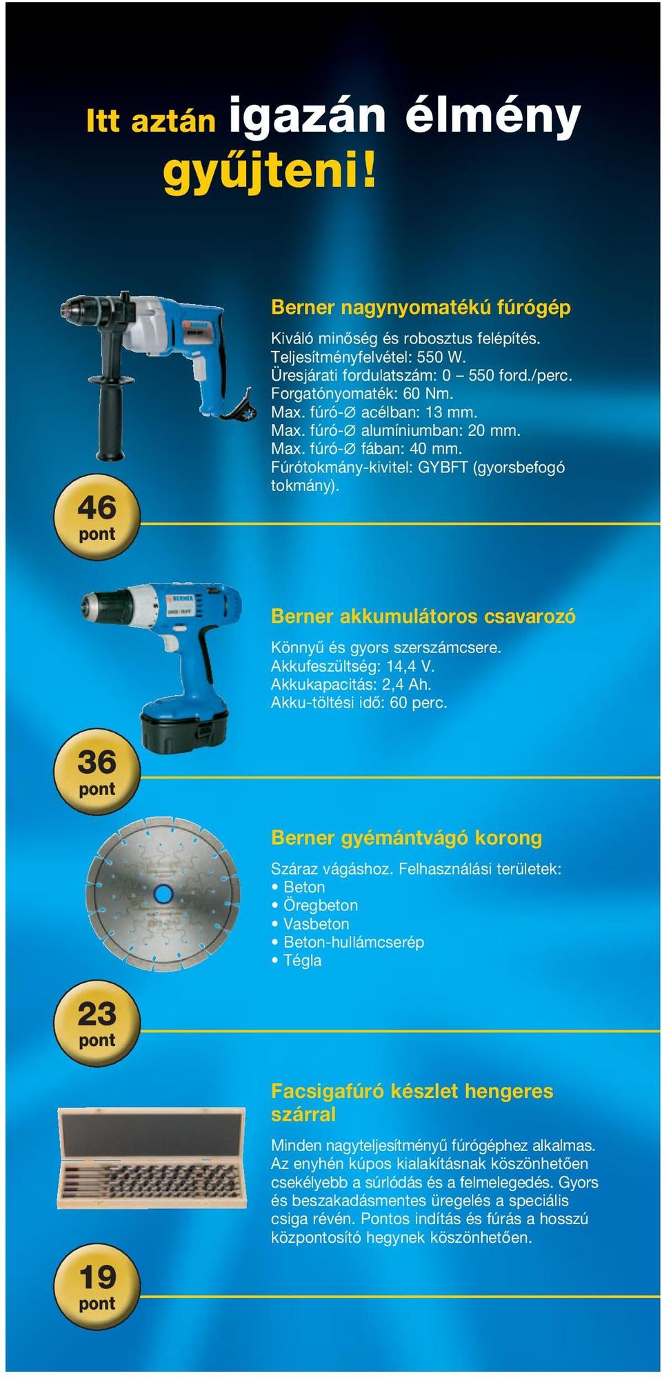 Akkufeszültség: 14,4 V. Akkukapacitás: 2,4 Ah. Akku-töltési idő: 60 perc. 36 Berner gyémántvágó korong Száraz vágáshoz.
