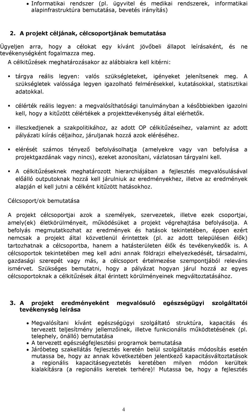 A célkitűzések meghatározásakor az alábbiakra kell kitérni: tárgya reális legyen: valós szükségleteket, igényeket jelenítsenek meg.