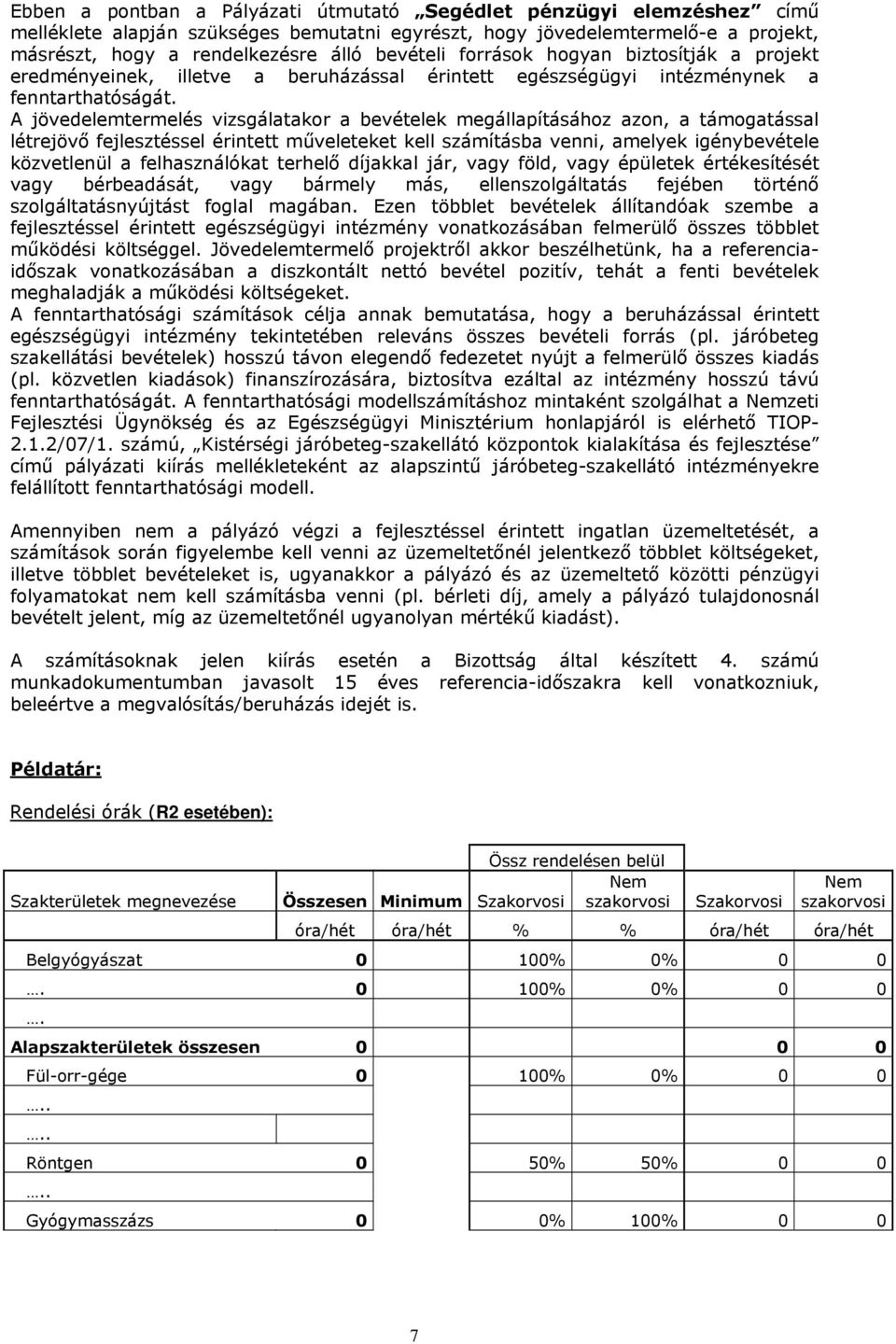 A jövedelemtermelés vizsgálatakor a bevételek megállapításához azon, a támogatással létrejövő fejlesztéssel érintett műveleteket kell számításba venni, amelyek igénybevétele közvetlenül a