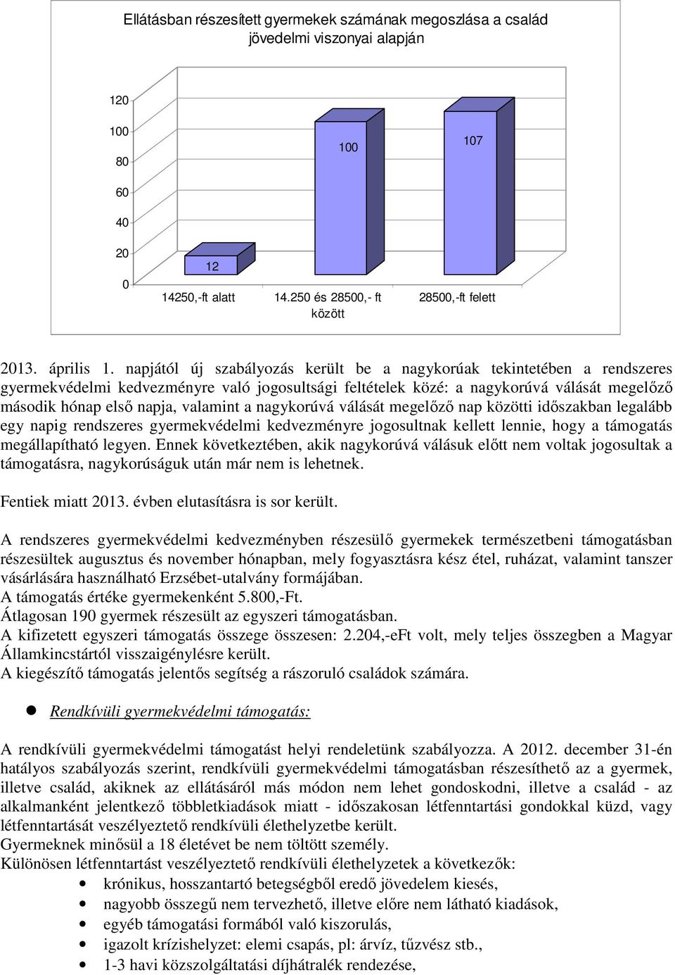 valamint a nagykorúvá válását megelőző nap közötti időszakban legalább egy napig rendszeres gyermekvédelmi kedvezményre jogosultnak kellett lennie, hogy a támogatás megállapítható legyen.