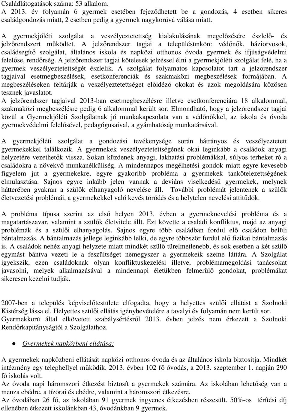 A jelzőrendszer tagjai a településünkön: védőnők, háziorvosok, családsegítő szolgálat, általános iskola és napközi otthonos óvoda gyermek és ifjúságvédelmi felelőse, rendőrség.