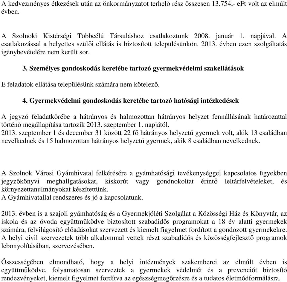 Személyes gondoskodás keretébe tartozó gyermekvédelmi szakellátások E feladatok ellátása településünk számára nem kötelező. 4.