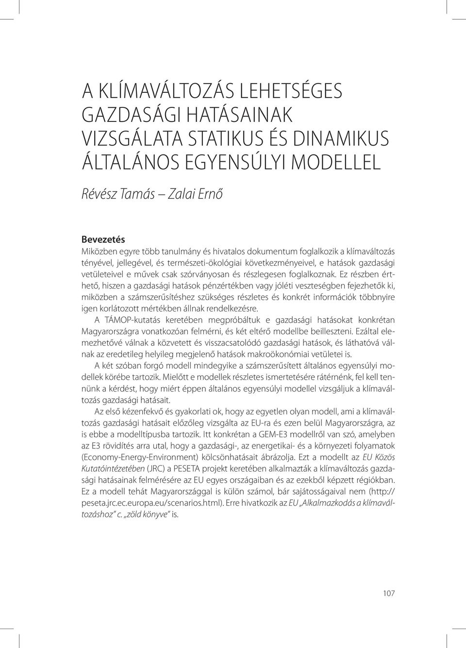 Ez részben érthető, hiszen a gazdasági hatások pénzértékben vagy jóléti veszteségben fejezhetők ki, miközben a számszerűsítéshez szükséges részletes és konkrét információk többnyire igen korlátozott