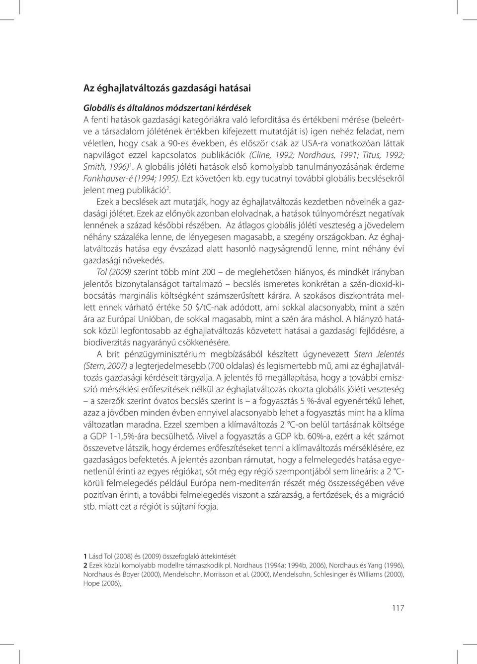 1991; Titus, 1992; Smith, 1996) 1. A globális jóléti hatások első komolyabb tanulmányozásának érdeme Fankhauser-é (1994; 1995). Ezt követően kb.