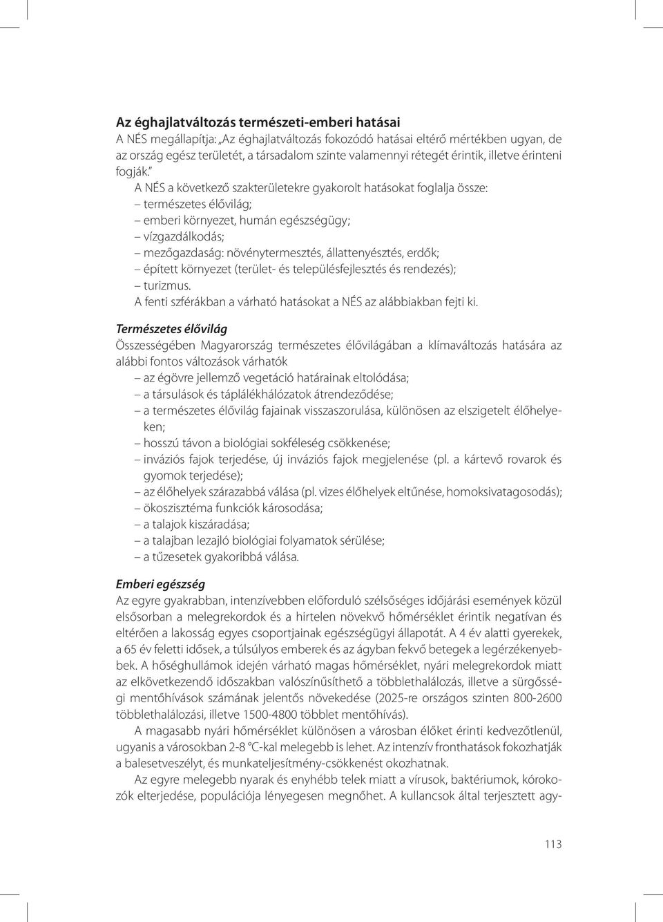 A NÉS a következő szakterületekre gyakorolt hatásokat foglalja össze: természetes élővilág; emberi környezet, humán egészségügy; vízgazdálkodás; mezőgazdaság: növénytermesztés, állattenyésztés,