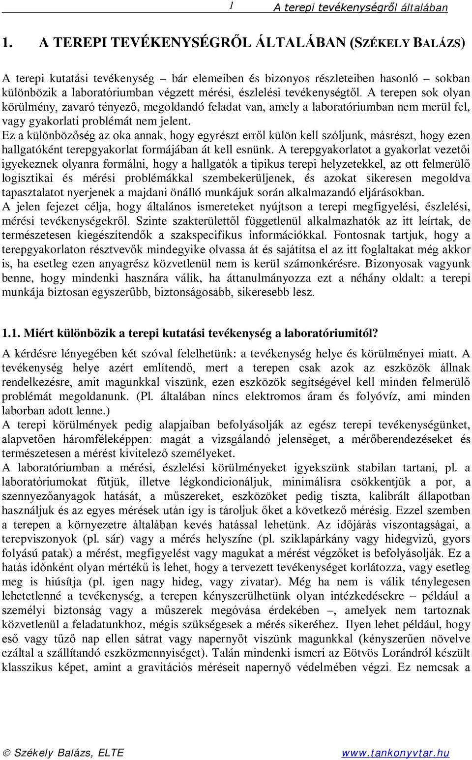 Ez a különbözőség az oka annak, hogy egyrészt erről külön kell szóljunk, másrészt, hogy ezen hallgatóként terepgyakorlat formájában át kell esnünk.