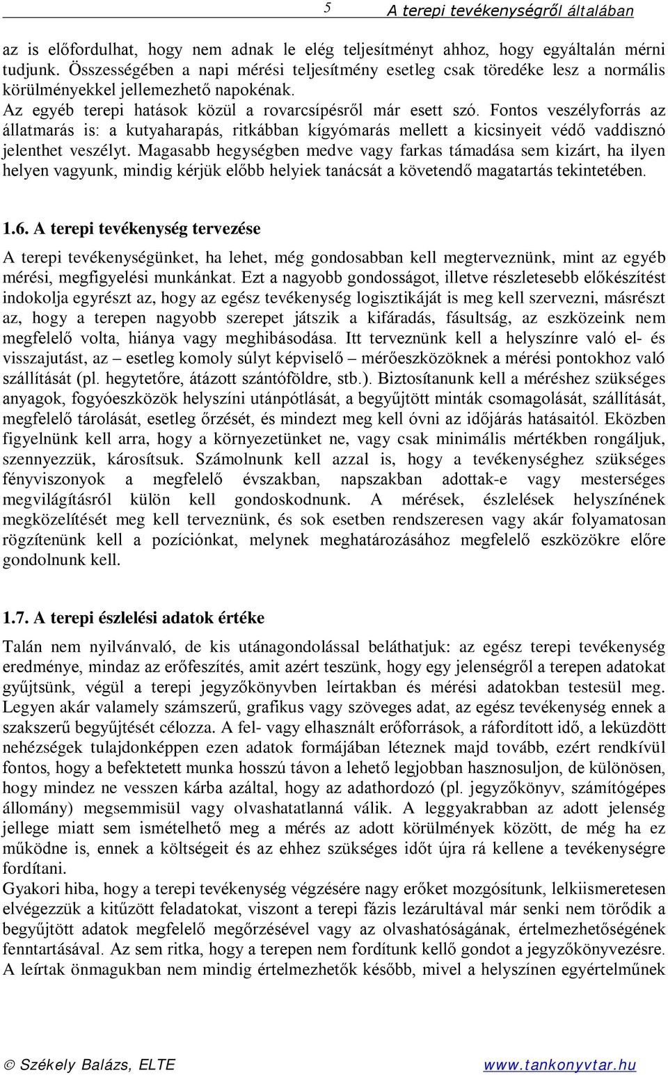 Fontos veszélyforrás az állatmarás is: a kutyaharapás, ritkábban kígyómarás mellett a kicsinyeit védő vaddisznó jelenthet veszélyt.