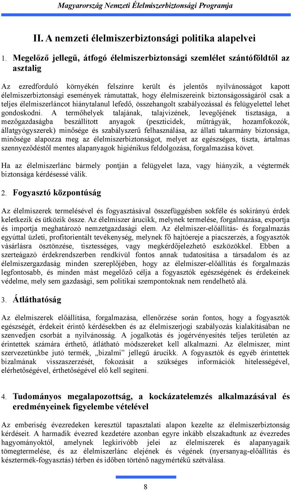 rámutattak, hogy élelmiszereink biztonságosságáról csak a teljes élelmiszerláncot hiánytalanul lefedő, összehangolt szabályozással és felügyelettel lehet gondoskodni.