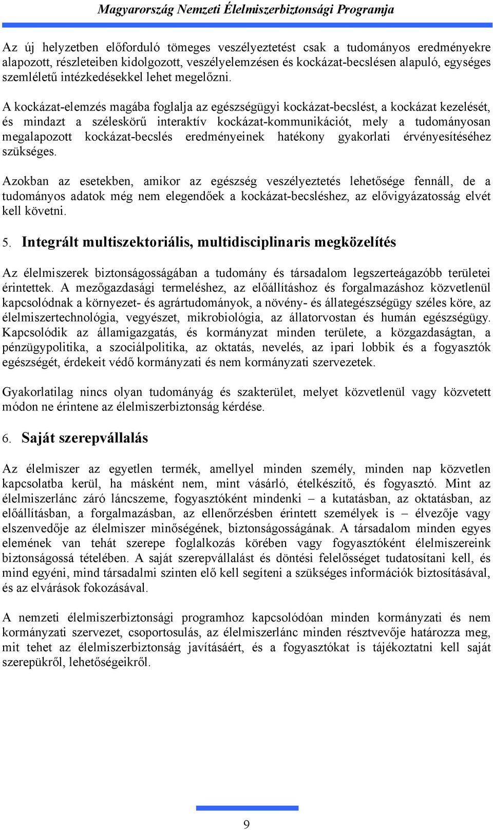 A kockázat-elemzés magába foglalja az egészségügyi kockázat-becslést, a kockázat kezelését, és mindazt a széleskörű interaktív kockázat-kommunikációt, mely a tudományosan megalapozott